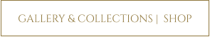 GALLERY & COLLECTIONS |  SHOP